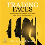 Trading Faces : Removing the Masks That Hide Your God-given Identity cover image cdn