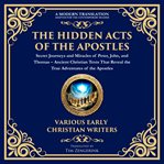 The Hidden Acts of the Apostles: Secret Journeys and Miracles of Peter, John, and Thomas cover image cdn