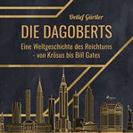 Die Dagoberts - Eine Weltgeschichte des Reichtums - von Krösus bis Bill Gates cover image cdn