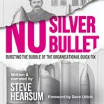 No Silver Bullet : Bursting the Bubble of the Organisational Quick Fix cover image cdn