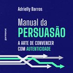 Manual da persuasão: a arte de convencer com autenticidade cover image cdn