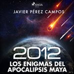 2012: Los enigmas del apocalipsis maya cover image cdn