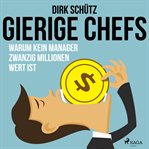 Gierige Chefs - Warum kein Manager zwanzig Millionen wert ist cover image cdn