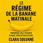 Le Régime de la Banane Matinale : Perdez Du Poids Sans Frustration Grâce À Un Rituel Simple Et Naturel cover image cdn