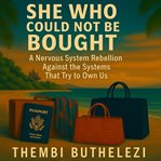 She Who Could Not Be Bought : A Nervous System Rebellion Against the Systems That Try to Own Us cover image cdn