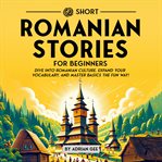69 Short Romanian Stories for Beginners : Dive Into Romanian Culture, Expand Your Vocabulary, and Master Basics the Fun Way! cover image cdn