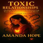 Toxic Relationships : Healing Your Heart and Redescovering Your True Self After Emotional Abuse cover image cdn