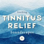 Soothing Tinnitus Relief Soundscapes : 12 Healing & Masking Sounds for Tinnitus Retraining Therapy (Trt) - Produced by Professional Audio E cover image cdn