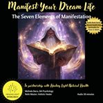 Manifest Your Dream Life : The Seven Elements of Manifestation cover image cdn