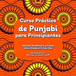 Curso Práctico de Punjabi para Principiantes : Aprende Vocabulario Y Frases Útiles Desde El Primer Día cover image cdn