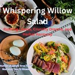 Whispering Willow Salad : Rustling Leaves, Crunchy Dreams, and Herbal Harmony cover image cdn
