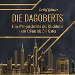 Die dagoberts: eine weltgeschichte des reichtums - von krösus bis Bill gates cover image cdn