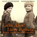Liebe Alice! Liebe Barbara! Briefe an die beste Freundin cover image cdn