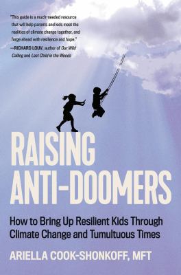 Raising anti-doomers : how to bring up resilient kids through climate change and tumultuous times  cover image cdn