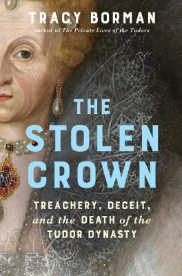 The stolen crown : treachery, deceit, and the death of the Tudor dynasty  cover image cdn