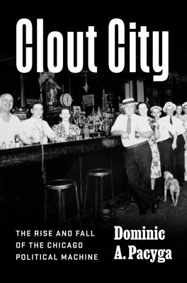 Clout city : the rise and fall of the Chicago political machine  cover image cdn