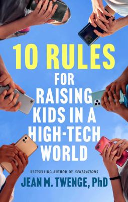 10 rules for raising kids in a high-tech world : how parents can stop smartphones, social media, and gaming from taking over their children's lives  cover image cdn
