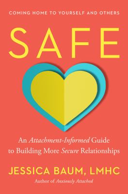 Safe : an attachment-informed guide to building more secure relationships : coming home to yourself and others  cover image cdn