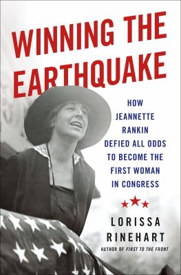 Winning the earthquake : how Jeannette Rankin defied all odds to become the first woman in Congress  cover image cdn
