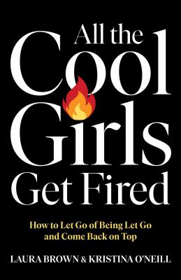 All the cool girls get fired : how to let go of being let go and come back on top   cover image cdn