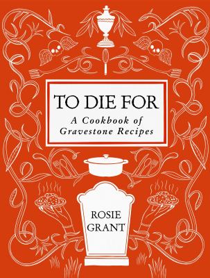 To die for : a cookbook of gravestone recipes : food legacies of the people who left behind recipes, etched in stone  cover image cdn