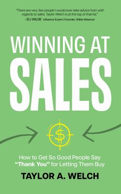Winning at sales : how to get so good people say "thank you" for letting them buy / Taylor A. Welch cover image cdn