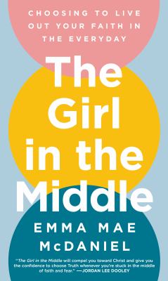 The girl in the middle : choosing to live out your faith in the everyday  cover image cdn