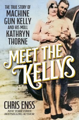Meet the Kellys : the true story of Machine Gun Kelly and his moll Kathryn Thorne  cover image cdn
