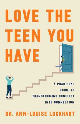 Love the teen you have : a practical guide to transforming conflict into connection  cover image cdn