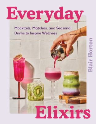 Everyday Elixirs : Mocktails, Matchas, and Seasonal Drinks to Inspire Wellness cover image cdn