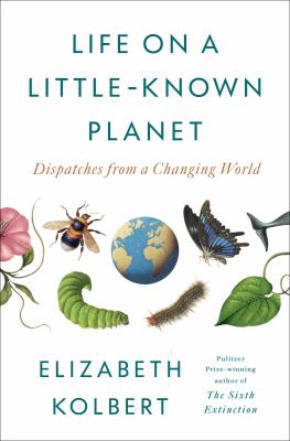 Life on a little-known planet : dispatches from a changing world  cover image cdn