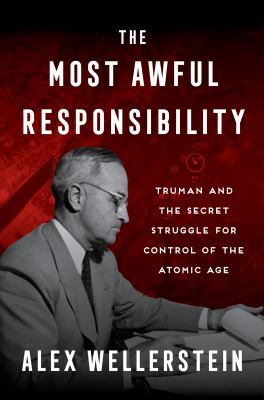 The most awful responsibility : Truman and the secret struggle for control of the Atomic Age  cover image cdn