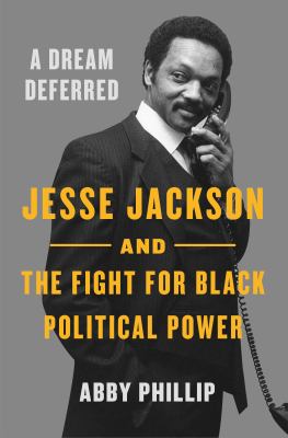 A dream deferred : Jesse Jackson and the fight for Black political power  cover image cdn
