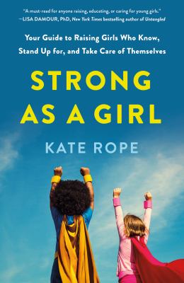 Strong as a girl : your guide to raising girls who know, stand up for, and take care of themselves  cover image cdn