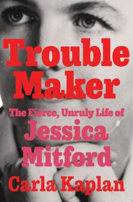 Troublemaker : the fierce, unruly life of Jessica Mitford  cover image cdn