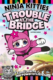 Ninja Kitties: Trouble at the Bridge: Zumi Learns the Power of Listening cover image cdn