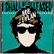 I Shall Be Released: Covers Of Bob Dylan 1963-1970 cover image cdn
