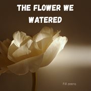 The Flower We Watered cover image cdn