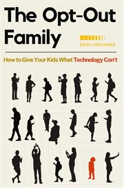 The Opt-Out Family : How to Give Your Kids What Technology Can't cover image cdn