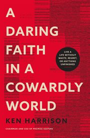 A Daring Faith in a Cowardly World : Live a Life Without Waste, Regret, or Anything Unfinished cover image cdn
