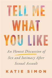 Tell Me What You Like : An Honest Discussion of Sex and Intimacy After Sexual Assault cover image cdn