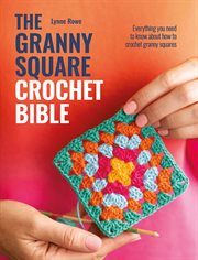 The Granny Square Crochet Bible : Everything You Need to Know About How to Crochet Granny Squares cover image cdn