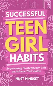 Successful Teen Girl Habits : Empowering Strategies for Girls to Achieve Their Goals cover image cdn