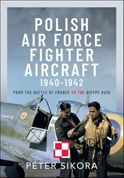 Polish Air Force Fighter Aircraft, 1940-1942 : From the Battle of France to the Dieppe Raid cover image cdn