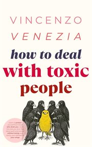 How to Deal With Toxic People : Learn to Protect Yourself From Those Who Drain You-even the Ones You Love. Rise Above Guilt and Cont cover image cdn
