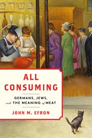All Consuming : Germans, Jews, and the Meaning of Meat cover image cdn