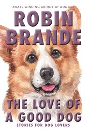 The Love of a Good Dog : Stories for Dog Lovers cover image cdn
