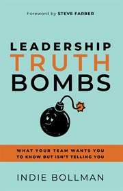 Leadership Truth Bombs : What Your Team Wants You to Know but Isn't Telling You cover image cdn