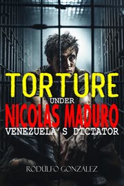 Torture Under Nicolas Maduro : Venezuela's Dictator cover image cdn