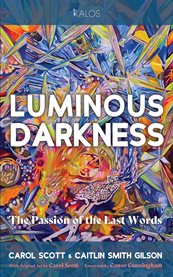 Luminous Darkness : The Passion of the Last Words cover image cdn